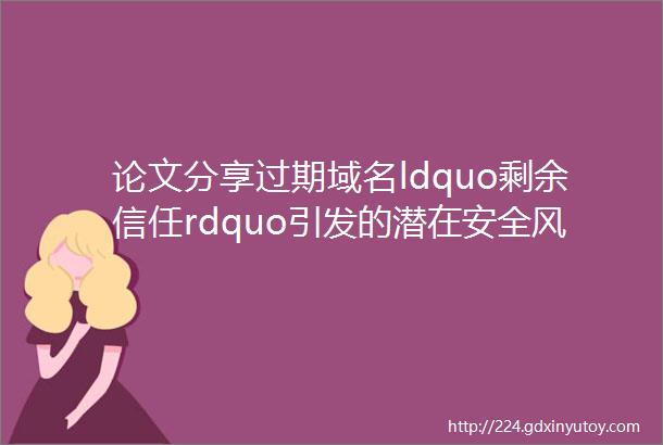 论文分享过期域名ldquo剩余信任rdquo引发的潜在安全风险分析