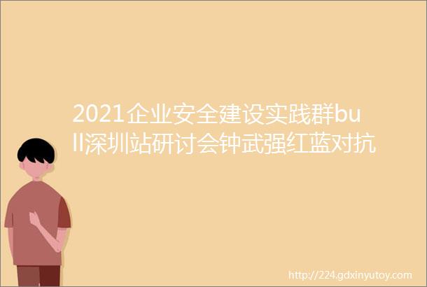 2021企业安全建设实践群bull深圳站研讨会钟武强红蓝对抗之隐蔽通信应用及防御