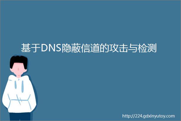 基于DNS隐蔽信道的攻击与检测